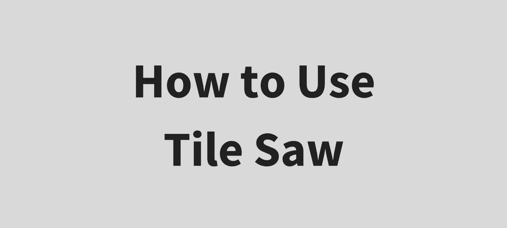 How to Use a Tile Saw