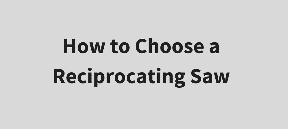 How to Choose a Reciprocating Saw